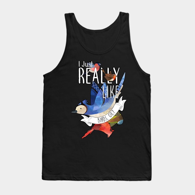 I Just Really Like Birds, OK? Tank Top by Psitta